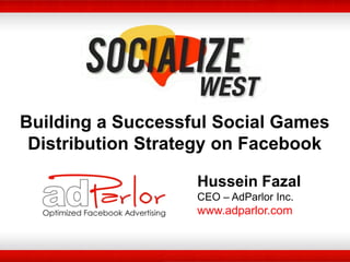 Building a Successful Social Games
 Distribution Strategy on Facebook

                   Hussein Fazal
                   CEO – AdParlor Inc.
                   www.adparlor.com
 
