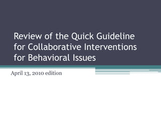 Review of the Quick Guideline for Collaborative Interventions for Behavioral Issues  April 13, 2010 edition  