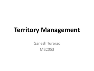 Territory Management
Ganesh Turerao
MB2053
 
