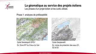 www.romande-energie.ch 
© ROMANDE ENERGIE 
La géomatique au service des projets éoliensLes phases d’un projet éolien et les outils utilisés 
21 
Phase 1: analyses de préfaisabilité 
Carte Swisstopo© OFEV 
Ex: Zone IFP du Creux du Van 
Carte Geoplanet© 
Ex: zones de protection des eaux S1, S2 et S3  