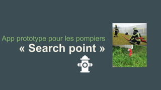 App prototype pour les pompiers 
« Search point»  