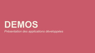 DEMOS 
Présentation des applications développées  