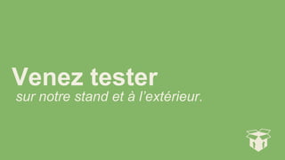 Venez tester 
sur notre stand et à l’extérieur.  