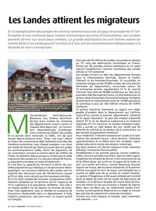 Les Landes attirent les migrateurs
Si la multiplication des projets de centres commerciaux est un gage de prospérité et l’af-
firmation d’une confiance dans l’avenir économique des sites d’implantation, les Landais
peuvent dormir sur leurs deux oreilles. La grande distribution les voit comme autant de
clients dotés d’un solide pouvoir d’achat et d’une soif de consommation indispensable à la
réussite de leurs entreprises.


                                                                                 Avec plus de 20 millions de nuitées, les Landes se classent
                                                                                 au 15e rang des destinations touristiques en France.
                                                                                 Portée par de grandes stations balnéaires et un cadre
                                                                                 naturel exceptionnel, l’activité touristique des Landes
                                                                                 affiche un fort potentiel.
                                                                                 Les Landes arrivent en tête des départements français
                                                                                 pour la fréquentation thermale, devant la Savoie,
                                                                                 l’Hérault et les Pyrénées-Orientales. En accueillant en
                                                                                 moyenne chaque année 70.000 curistes, les cinq stations
                                                                                 thermales du département, structurées autour de
                                                                                 15 entreprises privées, représentent 15 % du marché
                                                                                 national. Avec près de 50.000 curistes par an, Dax est la
                                                                                 première ville thermale de France. Le thermalisme est un
                                                                                 secteur déterminant dans l’économie landaise. Il emploie
                                                                                 directement et indirectement près de 10.000 personnes
 La RN10 transformée en autoroute, la récente mise en service de l’A65 reliant   et contribue à plus de 160 millions d’euros de chiffre
 Bordeaux à Pau via Mont-de-Marsan, l’espoir de voir arriver la LGV.... les      d’affaires.
 Landes comptent sur de nouvelles voies de communication pour conforter
                                                                                 Le secteur industriel représente un apport non négli-




M
 leur développement et leur attractivité
                                                                                 geable d’emplois dans le département qui s’affirme
                      ont-de-Marsan,      Saint-Geours-de-                       aujourd’hui comme le premier département industriel
                      Maremne, Dax, Ondres, Saint-Paul-                          de la région Aquitaine : la part des emplois industriels
                      lès-Dax (sans oublier les initiatives                      atteint 15 % et est devenue supérieure à la moyenne
                      des départements voisins comme le                          régionale (13 %). Pourtant, le nombre d’emplois indus-
                      magasin Ikea Bayonne)... la Commis-                        triels a accusé un repli depuis dix ans, tandis que les
                      sion départementale d’aménage-                             effectifs du commerce, du secteur de la construction ou
                      ment commercial (CDAC) des Landes                          des services progressaient fortement.
et sa grande sœur nationale, la CNAC, ont de quoi                                Pour l’essentiel, l’industrie landaise est vouée à la valo-
statuer depuis plusieurs mois. “Trop, c’est trop”, disent                        risation des produits locaux : deux secteurs, l’industrie
en chœur les commerçants déjà implantés et les élus des                          agroalimentaire et la filière bois (lire encadré), repré-
chambres consulaires, mais chaque enseigne a en main                             sentent plus de la moitié des emplois industriels.
son étude de marché qui tend à prouver que son projet                            Ces deux secteurs ont donné naissance à des industries
est économiquement viable. Parmi les arguments de                                efficaces, innovantes (lire encadrés).
ces promoteurs arrivent en bonne place les chiffres de                           Parallèlement à ces activités perçues comme tradition-
l’Insee. Ils attestent depuis plusieurs années que le solde                      nelles, d’autres activités cherchent, dans le même esprit,
migratoire des Landes est l’un des plus élevés de France.                        à exploiter les richesses du terroir. C’est notamment le cas
La population landaise ne cesse d’augmenter.                                     de la filière glisse, qui surfe sur la vague de la mode du
Et c’est bien la capacité du territoire à attirer de nou-                        surf. Les Landes ont connu, comme beaucoup d’autres
velles populations qui explique un tel dynamisme démo-                           régions de France, des tsunamis industriels. Et le premier
graphique. Les nouveaux habitants des Landes sont en                             d’entre eux porte le nom de Klaus, une tempête qui a
majorité des néoruraux issus de l’Ile-de-France, jeunes                          couché en 2009 près de la moitié du massif forestier.
actifs en tête, suivis de près par les nouveaux retraités.                       Le secteur d’Hagetmau a été quasi entièrement sinistré
Et si l’on tient compte des touristes, la population effec-                      après le dépôt de bilan de ses usines de fabrication de
tivement présente sur le territoire est en moyenne de                            meubles, et la décision brutale de l’usine Sony de Pon-
15 % supérieure à la population résidente. Tout cela a                           tonx de mettre la clé sous la porte a frappé les esprits.
un impact évident sur les besoins en services de proxi-                          Mais, dans ces deux cas, les collectivités locales (com-
mité, mais également, avec la montée en puissance de                             munes, Conseil général, Région) ont su réagir et trouver
l’économie résidentielle dans un département à forte                             des activités de substitution créatrices d’emplois.
tradition productive, cela peut avoir un impact positif                          Comme son voisin basque, le Landais, dans l’adversité,
sur l’emploi.                                                                    sait rebondir. — F. P.

16· objectif aquitaine · SUPPLÉMENT gratuit 
 