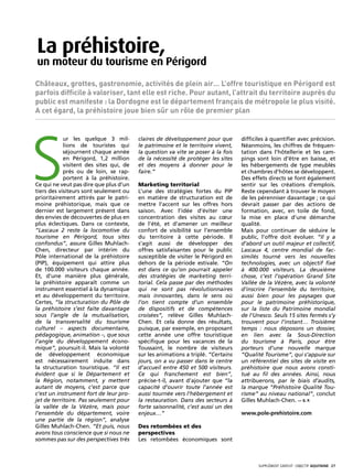 La préhistoire,
un moteur du tourisme en Périgord
Châteaux, grottes, gastronomie, activités de plein air… L’offre touristique en Périgord est
parfois difficile à valoriser, tant elle est riche. Pour autant, l’attrait du territoire auprès du
public est manifeste : la Dordogne est le département français de métropole le plus visité.
A cet égard, la préhistoire joue bien sûr un rôle de premier plan




S
            ur les quelque 3 mil-        claires de développement pour que        difficiles à quantifier avec précision.
            lions de touristes qui       le patrimoine et le territoire vivent,   Néanmoins, les chiffres de fréquen-
            séjournent chaque année      la question va vite se poser à la fois   tation dans l’hôtellerie et les cam-
            en Périgord, 1,2 million     de la nécessité de protéger les sites    pings sont loin d’être en baisse, et
            visitent des sites qui, de   et des moyens à donner pour le           les hébergements de type meublés
            près ou de loin, se rap-     faire.”                                  et chambres d’hôtes se développent.
            portent à la préhistoire.                                             Des effets directs se font également
Ce qui ne veut pas dire que plus d’un    Marketing territorial                    sentir sur les créations d’emplois.
tiers des visiteurs sont seulement ou    L’une des stratégies fortes du PIP       Reste cependant à trouver le moyen
prioritairement attirés par le patri-    en matière de structuration est de       de les pérenniser davantage ; ce qui
moine préhistorique, mais que ce         mettre l’accent sur les offres hors      devrait passer par des actions de
dernier est largement présent dans       saison. Avec l’idée d’éviter une         formation, avec, en toile de fond,
des envies de découvertes de plus en     concentration des visites au cœur        la mise en place d’une démarche
plus éclectiques. Dans ce contexte,      de l’été, et d’amener un meilleur        qualité.
“Lascaux 2 reste la locomotive du        confort de visibilité sur l’ensemble     Mais pour continuer de séduire le
tourisme en Périgord, tous sites         du territoire à cette période. Il        public, l’offre doit évoluer. “Il y a
confondus”, assure Gilles Muhlach-       s’agit aussi de développer des           d’abord un outil majeur et collectif,
Chen, directeur par intérim du           offres satisfaisantes pour le public     Lascaux 4, centre mondial de fac-
Pôle international de la préhistoire     susceptible de visiter le Périgord en    similés tourné vers les nouvelles
(PIP), équipement qui attire plus        dehors de la période estivale. “On       technologies, avec un objectif fixé
de 100.000 visiteurs chaque année.       est dans ce qu’on pourrait appeler       à 400.000 visiteurs. La deuxième
Et, d’une manière plus générale,         des stratégies de marketing terri-       chose, c’est l’opération Grand Site
la préhistoire apparaît comme un         torial. Cela passe par des méthodes      Vallée de la Vézère, avec la volonté
instrument essentiel à la dynamique      qui ne sont pas révolutionnaires         d’inscrire l’ensemble du territoire,
et au développement du territoire.       mais innovantes, dans le sens où         aussi bien pour les paysages que
Certes, “la structuration du Pôle de     l’on tient compte d’un ensemble          pour le patrimoine préhistorique,
la préhistoire s’est faite davantage     de dispositifs et de compétences         sur la liste du Patrimoine mondial
sous l’angle de la mutualisation,        croisées”, relève Gilles Muhlach-        de l’Unesco. Seuls 15 sites fermés s’y
de la transversalité du tourisme         Chen. Et cela donne des résultats,       trouvent pour l’instant… Troisième
culturel – aspects documentaire,         puisque, par exemple, en proposant       temps : nous déposons un dossier,
pédagogique, animation –, que sous       cette année une offre touristique        en lien avec la Sous-Direction
l’angle du développement écono-          spécifique pour les vacances de la       du tourisme à Paris, pour être
mique”, poursuit-il. Mais la volonté     Toussaint, le nombre de visiteurs        porteurs d’une nouvelle marque
de développement économique              sur les animations a triplé. “Certains   “Qualité Tourisme”, qui s’appuie sur
est nécessairement induite dans          jours, on a vu passer dans le centre     un référentiel des sites de visite en
la structuration touristique. “Il est    d’accueil entre 450 et 500 visiteurs.    préhistoire que nous avons consti-
évident que si le Département et         Ce qui franchement est bien”,            tué au fil des années. Ainsi, nous
la Région, notamment, y mettent          précise-t-il, avant d’ajouter que “la    attribuerons, par le biais d’audits,
autant de moyens, c’est parce que        capacité d’ouvrir toute l’année est      la marque “Préhistoire Qualité Tou-
c’est un instrument fort de leur pro-    aussi tournée vers l’hébergement et      risme” au niveau national”, conclut
jet de territoire. Pas seulement pour    la restauration. Dans des secteurs à     Gilles Muhlach-Chen. — S. F.
la vallée de la Vézère, mais pour        forte saisonnalité, c’est aussi un des
l’ensemble du département, voire         enjeux…”                                 www.pole-prehistoire.com
une partie de la région”, analyse
Gilles Muhlach-Chen. “Et puis, nous      Des retombées et des
avons tous conscience que si nous ne     perspectives
sommes pas sur des perspectives très     Les retombées économiques sont



                                                                                         SUPPLÉMENT gratuit· objectif aquitaine· 27
 
