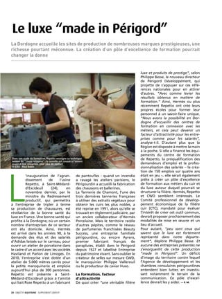 Le luxe “made in Périgord”
La Dordogne accueille les sites de production de nombreuses marques prestigieuses, une
richesse pourtant méconnue. La création d’un pôle d’excellence de formation pourrait
changer la donne


                                                                                                 luxe et produits de prestige”, selon
                                                                                                 Philippe Besse, le nouveau directeur
                                                                                                 de Périgord Développement, qui
                                                                                                 projette de s’appuyer sur ces réfé-
                                                                                                 rences nationales pour en attirer
                                                                                                 d’autres. “Avec comme levier les
                                                                                                 résultats obtenus en matière de
                                                                                                 formation.” Ainsi, Hermès ou plus
                                                                                                 récemment Repetto ont créé leurs
                                                                                                 propres écoles pour former leur
                                                                                                 personnel à un savoir-faire unique.
                                                                                                 “Nous avons la possibilité en Dor-
                                                                                                 dogne d’accueillir des centres de
                                                                                                 formation en connexion avec les
                                                                                                 métiers, et cela peut devenir un
                                                                                                 facteur d’attractivité pour les entre-
                                                                                                 prises comme pour les salariés”,
                                                                                                 analyse-t-il. D’autant plus que la
                                                                                                 Région est disposée à mettre la main
                                                                                                 à la poche. Si elle a financé les équi-
                                                                                                 pements du centre de formation
 Dans son école de formation, Repetto enseigne sa technique                                      de Repetto, la préqualification des
 unique du “cousu retourné” : la semelle est cousue à l’envers
 avant d’être retournée, pour plus de confort                                                    demandeurs d’emploi et la profes-
 © CRA - Paul Robin                                                                              sionnalisation des salariés – la créa-




L
                                                                                                 tion de 150 emplois sur quatre ans
          ’inauguration de l’agran-                     de pantoufles : quand un incendie        était en jeu –, elle serait également
          dissement     de      l’usine                 a ravagé les ateliers parisiens, le      prête à créer un pôle d’excellence
          Repetto, à Saint-Médard-                      Périgourdin a accueilli la fabrication   de formation aux métiers du cuir et
          d’Excideuil     (24),      en                 des chaussons et ballerines.             du luxe autour duquel pourrait se
          novembre dernier, par le                      La Tannerie de Chamont, l’une des        structurer la filière. Hermès, Repetto
          ministre du Redressement                      trois dernières tanneries françaises     et CWD semblent intéressés. Le
          productif, qui permettra                      à utiliser des extraits végétaux pour    Comité professionnel de dévelop-
à l’entreprise de tripler à terme                       obtenir les cuirs les plus nobles, a     pement économique de la filière
sa production de chaussures, est                        été reprise en 1991, alors qu’elle se    cuir (CTC), mandaté pour évaluer
révélatrice de la bonne santé du                        trouvait en règlement judiciaire, par    l’intérêt de créer cet outil commun,
luxe en France. Une bonne santé qui                     un ancien collaborateur d’Hermès         devrait proposer prochainement des
profite à la Dordogne, où un certain                    Porcelaine. Mais le territoire recèle    modalités de mise en œuvre et un
nombre d’entreprises de ce secteur                      d’autres pépites, comme le réseau        lieu d’accueil.
ont élu domicile. Ainsi, Hermès                         de parfumeries franchisées Beauty        Pour autant, “peu sont ceux qui
est arrivé dans les années 90, à la                     Success, une entreprise familiale        savent que le luxe est fortement
demande des élus et des salariés                        périgourdine, ou encore Ayrens,          représenté dans notre départe-
d’Adidas laissés sur le carreau, pour                   premier fabricant français de            ment”, déplore Philippe Besse. Et
ouvrir un atelier de porcelaine dans                    parapluies, établi dans le Périgord      aucune des entreprises présentes ne
le cadre d’un accord avec les sociétés                  depuis 1927 et labellisé Entreprise      s’enorgueillit de cette production
Haviland et Parlon de Limoges. En                       du patrimoine vivant. Sans oublier le    “made in Périgord”. Un déficit
2010, l’entreprise s’est dotée d’un                     créateur de selles sur mesure CWD,       d’image du territoire contre lequel
atelier de 5.000 mètres carrés pour                     le maroquinier Philippe Vallereuil       l’Agence de développement et les
la petite maroquinerie et emploie                       ou le producteur de caviar Huso.         chambres consulaires périgourdines
aujourd’hui plus de 300 personnes.                                                               entendent bien lutter, en investis-
Repetto est présente à Saint-                           La formation, facteur                    sant notamment le terrain de la
Médard-d’Excideuil grâce à l’amitié                     d’attractivité                           communication. Ce pôle d’excel-
qui liait Rose Repetto à un fabricant                   De quoi créer “une véritable filière     lence devrait les y aider. — P. M.

28· objectif aquitaine · SUPPLÉMENT gratuit 
 