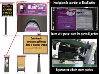 Création de servitudes publiques dans le mobilier urbain Mobiguide de quartier en BlueCasting Accès wifi gratuit dans les parcs & jardins Equipement wifi de bancs publics 