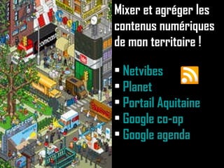 Mixer et agréger les contenus numériques de mon territoire ! Netvibes Planet Portail Aquitaine Google  co -op Google agenda 