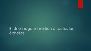 B. Une inégale insertion à toutes les
échelles
 