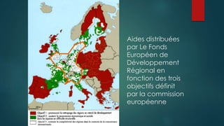 Aides distribuées
par Le Fonds
Européen de
Développement
Régional en
fonction des trois
objectifs définit
par la commission
européenne
 