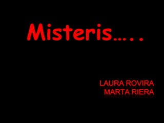 Laura RoviraMarta Riera<br />Misteris…..<br />