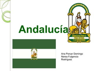 Andalucía

       Ana Porcar Domingo
       Nerea Fulgencio
       Rodríguez
 