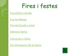 Fires i festes
Fira d'abril a Sevilla

Fira de Màlaga

Fira del Cavall a Jerez

Setmana Santa

Carnavals a Càdiz

Dia d'Andalucia 28 de febrer
 