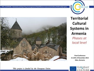Territorial
Cultural
Systems in
Armenia
Phases at
local level

Final Conference
21-22th of November 2013
Sibiu, Romania

 