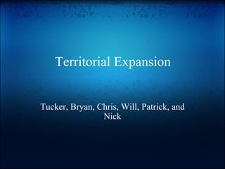 Tucker, Bryan, Chris, Will, Patrick, and Nick Territorial Expansion 