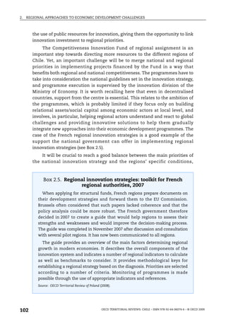 2.   REGIONAL APPROACHES TO ECONOMIC DEVELOPMENT CHALLENGES



       the use of public resources for innovation, giving them the opportunity to link
       innovation investment to regional priorities.
            The Competitiveness Innovation Fund of regional assignment is an
       important step towards directing more resources to the different regions of
       Chile. Yet, an important challenge will be to merge national and regional
       priorities in implementing projects financed by the Fund in a way that
       benefits both regional and national competitiveness. The programmes have to
       take into consideration the national guidelines set in the innovation strategy,
       and programme execution is supervised by the innovation division of the
       Ministry of Economy. It is worth recalling here that even in decentralised
       countries, support from the centre is essential. This relates to the ambition of
       the programmes, which is probably limited if they focus only on building
       relational assets/social capital among economic actors at local level, and
       involves, in particular, helping regional actors understand and react to global
       challenges and providing innovative solutions to help them gradually
       integrate new approaches into their economic development programmes. The
       case of the French regional innovation strategies is a good example of the
       support the national government can offer in implementing regional
       innovation strategies (see Box 2.5).
           It will be crucial to reach a good balance between the main priorities of
       the national innovation strategy and the regions’ specific conditions,



             Box 2.5. Regional innovation strategies: toolkit for French
                            regional authorities, 2007
            When applying for structural funds, French regions prepare documents on
          their development strategies and forward them to the EU Commission.
          Brussels often considered that such papers lacked coherence and that the
          policy analysis could be more robust. The French government therefore
          decided in 2007 to create a guide that would help regions to assess their
          strengths and weaknesses and would improve the decision-making process.
          The guide was completed in November 2007 after discussion and consultation
          with several pilot regions. It has now been communicated to all regions.
            The guide provides an overview of the main factors determining regional
          growth in modern economies. It describes the overall components of the
          innovation system and indicates a number of regional indicators to calculate
          as well as benchmarks to consider. It provides methodological keys for
          establishing a regional strategy based on the diagnosis. Priorities are selected
          according to a number of criteria. Monitoring of programmes is made
          possible through the use of appropriate indicators and references.
          Source: OECD Territorial Review of Poland (2008).




102                                                 OECD TERRITORIAL REVIEWS: CHILE – ISBN 978-92-64-06074-6 – © OECD 2009
 