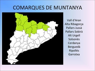 COMARQUES DE MUNTANYA Vall d’Aran Alta Ribagorça Pallars Jussà Pallars Sobirà Alt Urgell Solsonès Cerdanya Berguedà Ripollés Garrotxa 