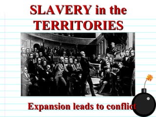 SLAVERY in the TERRITORIES Expansion leads to conflict                              
