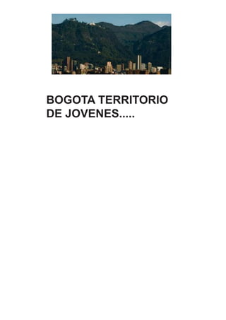 BOGOTA TERRITORIO 
DE JOVENES..... 