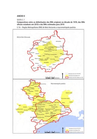 ANEXO E
MAPA E.1
Comparativos entre as delimitações das RMs originais na década de 1970, das RMs
oficiais estaduais em 2010 e das RMs estimadas para 2010
E.1A – Região Metropolitana (RM) de Belo Horizonte e macrometrópole paulista
 