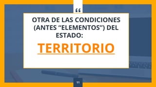 “
OTRA DE LAS CONDICIONES
(ANTES “ELEMENTOS”) DEL
ESTADO: DO:
TERRITORIO
11
 