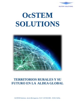 OcSTEM
SOLUTIONS
TERRITORIOS RURALES Y SU
FUTURO EN LA ALDEA GLOBAL
OcSTEM Solutions. Jacint Berengueras. N.I.F: 45720210M. 25530, Vielha.
 