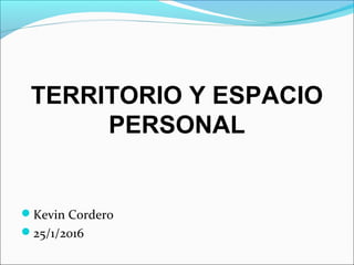 TERRITORIO Y ESPACIO
PERSONAL
Kevin Cordero
25/1/2016
 