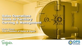 Sales Operations
Guide to Territory
Carving & Management
Kevin Vanes
Vice President of Sales at Sigstr
 