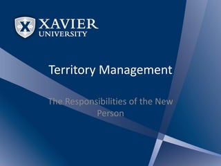 Territory Management

The Responsibilities of the New
           Person
 