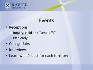 Events
• Receptions
  – Inquiry, yield and “send-offs”
  – Plan early
• College-fairs
• Interviews
• Learn what’s best for each territory
 