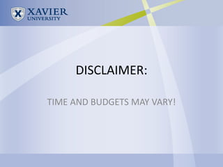 DISCLAIMER:

TIME AND BUDGETS MAY VARY!
 