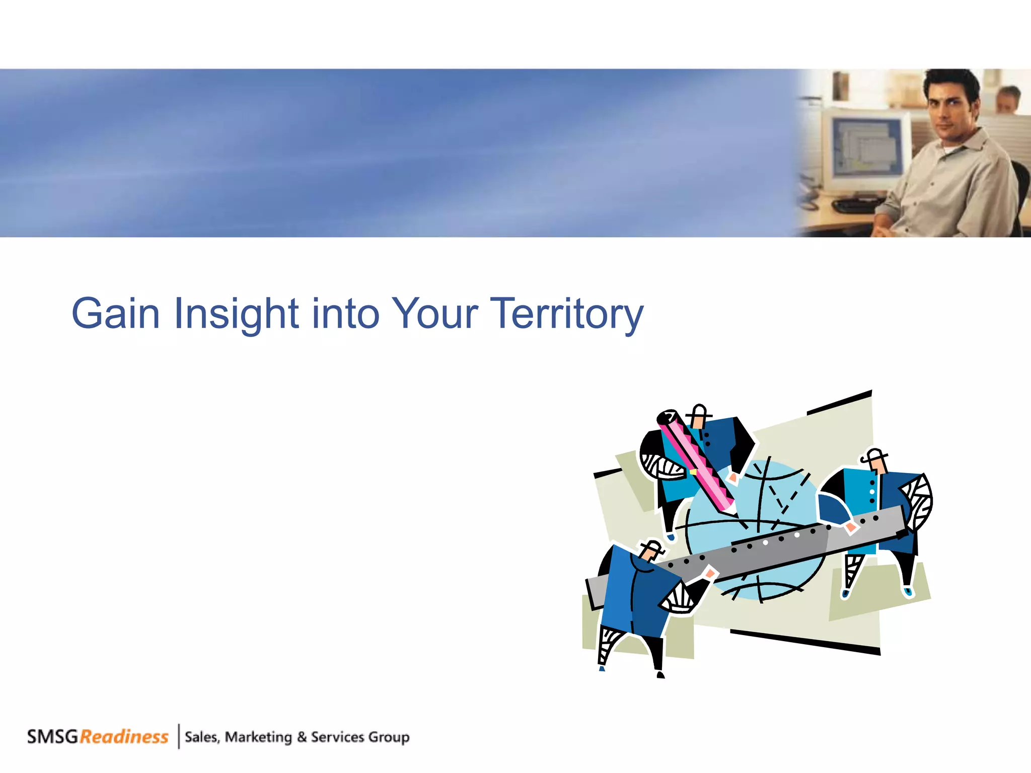 Gain Insight into Your Territory




                                   13
 