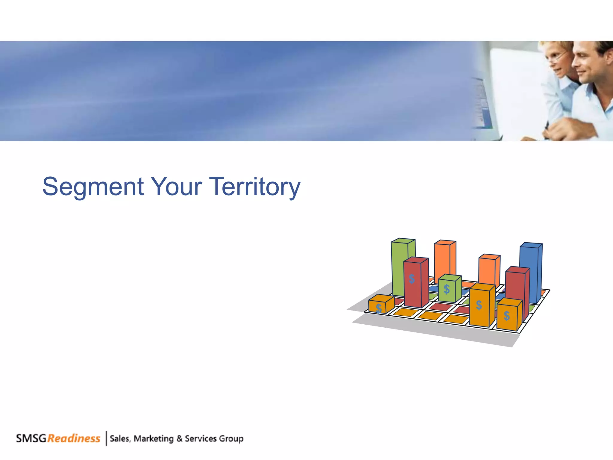 Segment Your Territory


                             $
                                 $
                         $           $
                                         $




                                             24
 