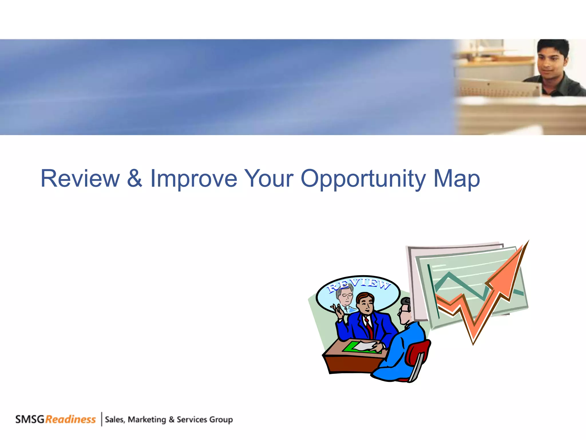 Review & Improve Your Opportunity Map




                                        98
 