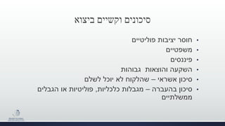 ‫ביצוא‬ ‫וקשיים‬ ‫סיכונים‬
•‫פוליטיים‬ ‫יציבות‬ ‫חוסר‬
•‫משפטיים‬
•‫פיננסים‬
•‫גבוהות‬ ‫והוצאות‬ ‫השקעה‬
•‫אשראי‬ ‫סיכון‬–‫לשלם‬ ‫יוכל‬ ‫לא‬ ‫שהלקוח‬
•‫בהעברה‬ ‫סיכון‬–‫כלכליות‬ ‫מגבלות‬,‫הגבלים‬ ‫או‬ ‫פוליטיות‬
‫ממשלתיים‬
 