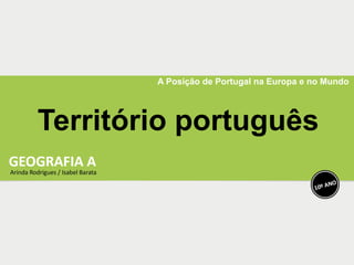 A Posição de Portugal na Europa e no Mundo
Território português
 