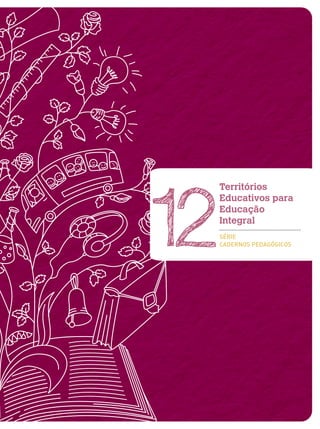 Territórios
Educativos para
Educação
Integral
SÉRIE
CADERNOS PEDAGÓGICOS12
 