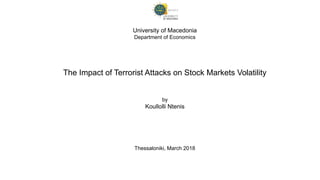 University of Macedonia
Department of Economics
The Impact of Terrorist Attacks on Stock Markets Volatility
by
Koullolli Ntenis
Thessaloniki, March 2018
 