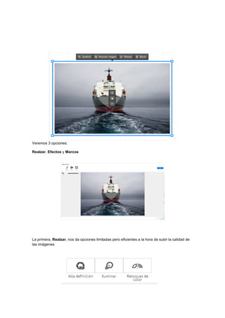  
	
  
	
  
Veremos 3 opciones:
Realzar, Efectos y Marcos	
  
La primera, Realzar, nos da opciones limitadas pero eficientes a la hora de subir la calidad de
las imágenes	
  
 