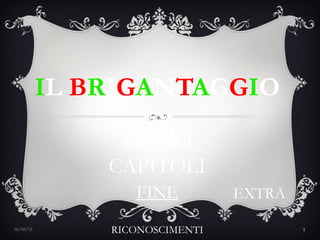 INIZIO
CAPITOLI
FINE EXTRA
RICONOSCIMENTI
IL BRIGANTAGGIO
16/10/15 1
 