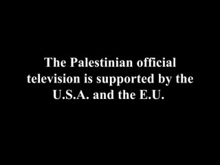 The Palestinian official television is supported by the U.S.A. and the E.U.  