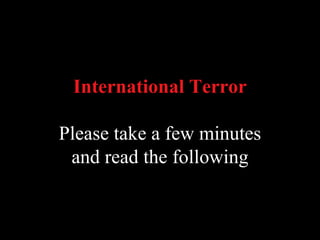 International Terror Please take a few minutes and read the following 