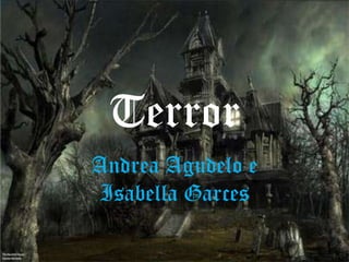 Terror
Andrea Agudelo e
Isabella Garces
 