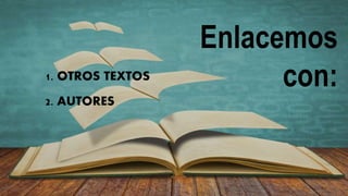 Enlacemos
con:1. OTROS TEXTOS
2. AUTORES
 