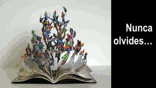 Nunca
olvides…
 