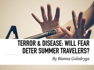 TERROR & DISEASE: WILL FEAR
DETER SUMMER TRAVELERS?
By Bianna Golodryga
 