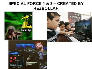 SPECIAL FORCE 1 & 2 – CREATED BY
          HEZBOLLAH
 