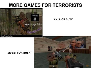 MORE GAMES FOR TERRORISTS


                                     CALL OF DUTY




QUEST FOR BUSH



                 Lt Col Sushil Pradhan
 