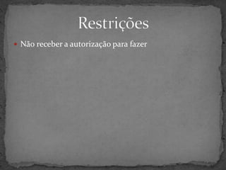  Nã0 receber a autorização para fazer
 