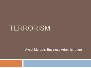 TERRORISM
Aysel Muradlı, Business Administration
 